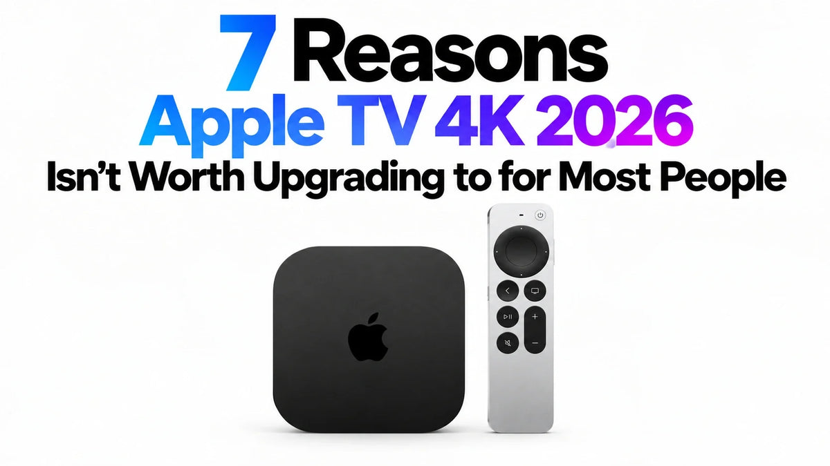 7 Reasons Apple TV 4K 2026 Isn't Worth Upgrading to for Most People