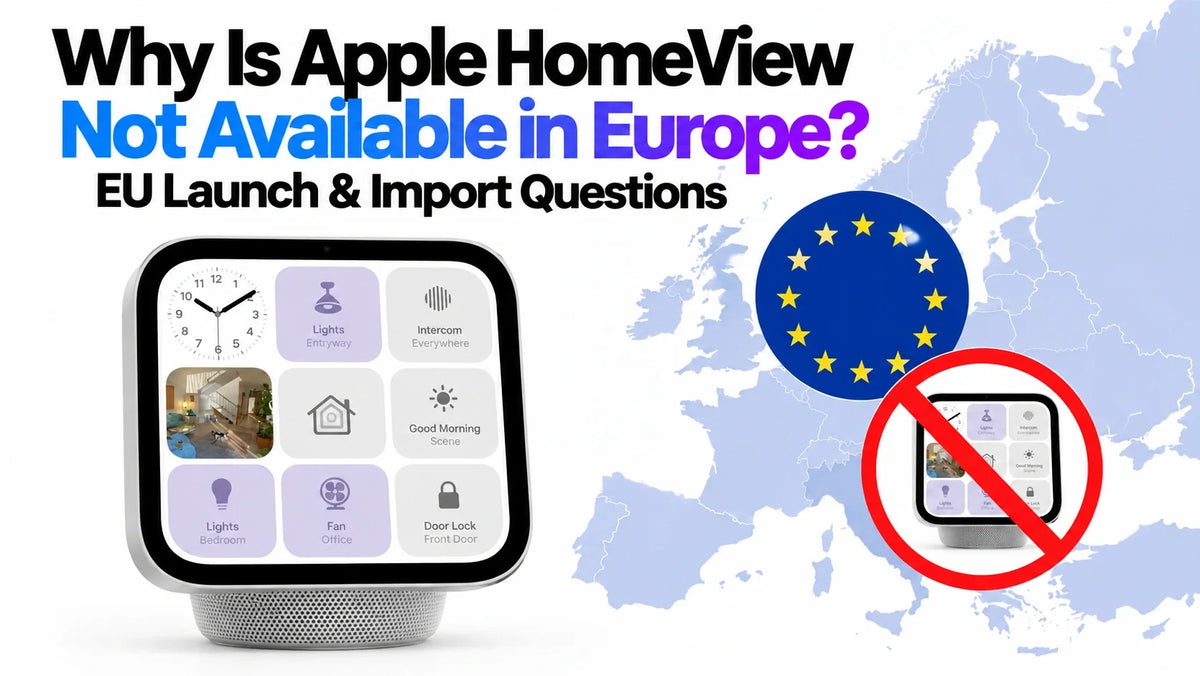 Why Is Apple HomeView Not Available in Europe? EU Launch & Import Questions