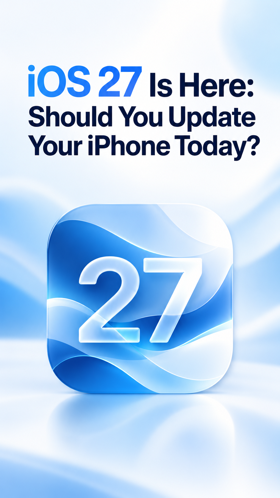 iOS 27 Is Here: Should You Update Your iPhone Today?
