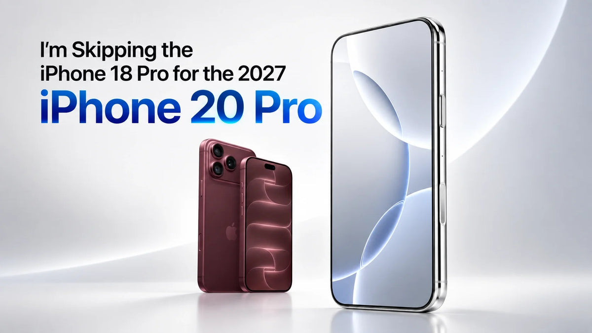 I’m Skipping the iPhone 18 Pro Max for the 2027 iPhone 20 Pro Max—Here’s Why
